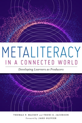 Metaliteracy in a Connected World: Developing Learners as Producers by Jacobson, Trudi E.