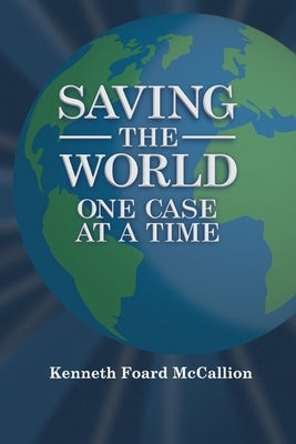 Saving the World One Case at a Time by McCallion, Kenneth Foard