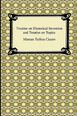 Treatise on Rhetorical Invention and Treatise on Topics by Cicero, Marcus Tullius