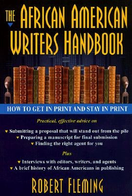 The African American Writer's Handbook: How to Get in Print and Stay in Print by Fleming, Robert