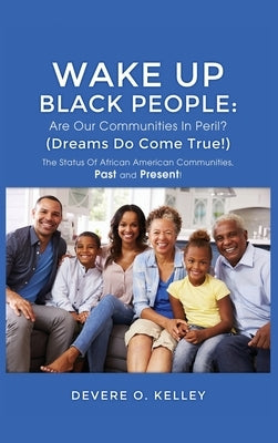 Wake Up Black People: The Status Of African American Communities, Past, and Present! by Kelley, Devere O.