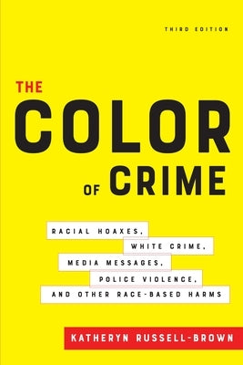 The Color of Crime, Third Edition: Racial Hoaxes, White Crime, Media Messages, Police Violence, and Other Race-Based Harms by Russell-Brown, Katheryn