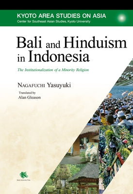 Bali and Hinduism in Indonesia: The Institutionalization of a Minority Religion by Nagafuchi, Yasuyuki