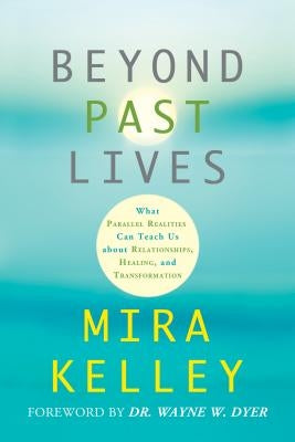 Beyond Past Lives by Kelley, Mira