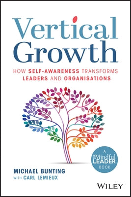 Vertical Growth: How Self-Awareness Transforms Leaders and Organisations by Bunting, Michael