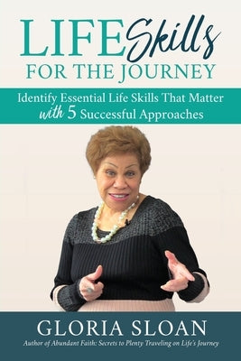 Life Skills for the Journey: Identify Essential Life Skills That Matter with 5 Successful Approaches by Sloan, Gloria