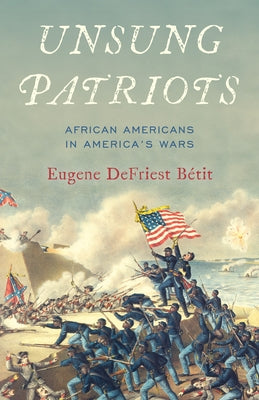 Unsung Patriots: African Americans in America's Wars by B&#233;tit, Eugene Defriest