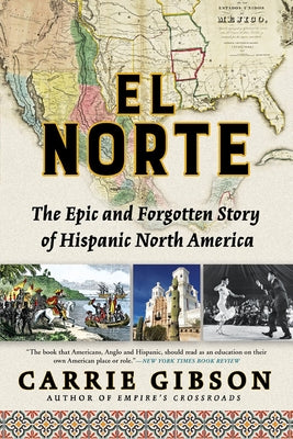 El Norte: The Epic and Forgotten Story of Hispanic North America by Gibson, Carrie