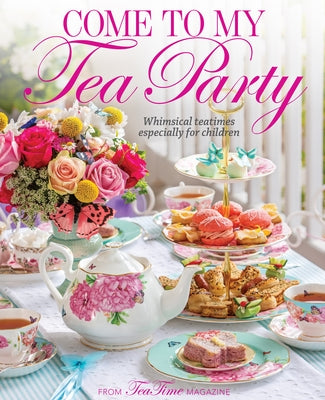 Come to My Tea Party: Whimsical Teatimes Especially for Children by Reeves, Lorna