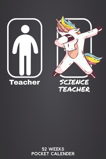 Teacher - Science Teacher 52 Weeks Pocket Calender: 6'x9' Teaching Calender 106 Pages - Funny Gift Idea for teacher or for students, who graduated uni by Pocket Calender, Unicorn Teaching