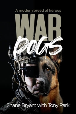 War Dogs: A Modern Breed of Heroes by Park, Tony