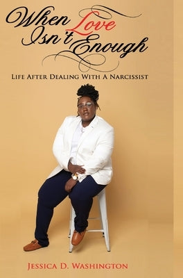 When Love Isn't Enough: Life After Dealing With A Narcissist by Washington, Jessica D.