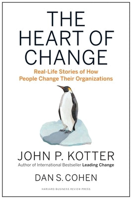 The Heart of Change: Real-Life Stories of How People Change Their Organizations by Kotter, John P.