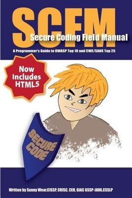 Scfm: Secure Coding Field Manual: A Programmer's Guide to OWASP Top 10 and CWE/SANS Top 25 by Wear, Sunny