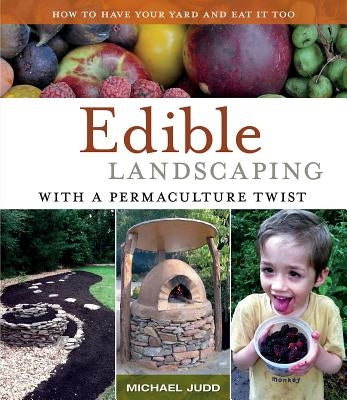 Edible Landscaping with a Permaculture Twist: How to Have Your Yard and Eat It Too by Judd, Michael