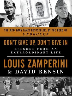 Don't Give Up, Don't Give in: Lessons from an Extraordinary Life by Zamperini, Louis