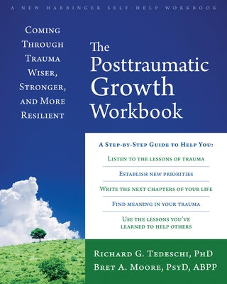 The Posttraumatic Growth Workbook: Coming Through Trauma Wiser, Stronger, and More Resilient by Tedeschi, Richard G.