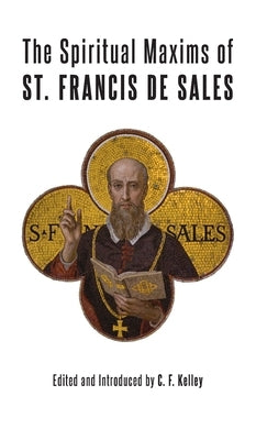 The Spiritual Maxims of St. Francis de Sales by De Sales, St Francis