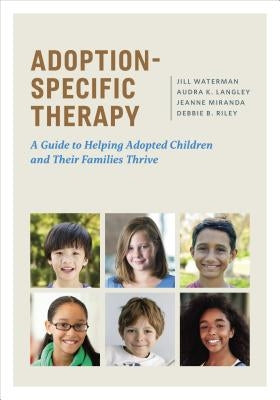 Adoption-Specific Therapy: A Guide to Helping Adopted Children and Their Families Thrive by Waterman, Jill