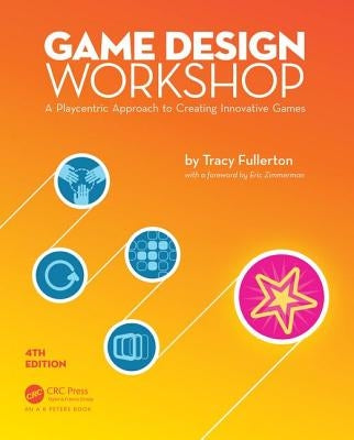 Game Design Workshop: A Playcentric Approach to Creating Innovative Games, Fourth Edition by Fullerton, Tracy