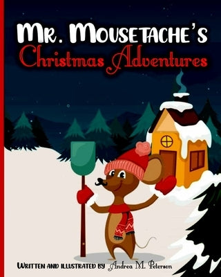 Mr. Mousetache's Christmas Adventures: An incredible Bed time Story Book for kids ages 3-5, 4-8 28 Colored Pages with Cheerful Winter Designs for Chil by Peterson, Andrea M.