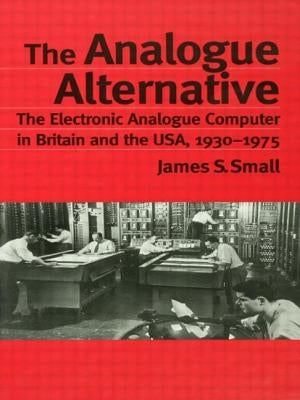 The Analogue Alternative: The Electronic Analogue Computer in Britain and the Usa, 1930-1975 by Small, James S.