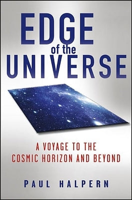 Edge of the Universe: A Voyage to the Cosmic Horizon and Beyond by Halpern, Paul