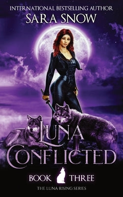 Luna Conflicted: Book 3 of the Luna Rising Series (a Paranormal Shifter Romance Series) by Snow, Sara