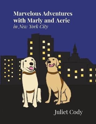 Marvelous Adventures with Marly and Aerie in New York City by Cody, Juliet