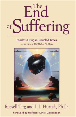The End of Suffering: Fearless Living in Troubled Times . . Or, How to Get Out of Hell Free by Targ, Russell