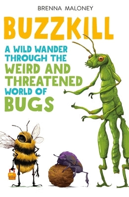 Buzzkill: A Wild Wander Through the Weird and Threatened World of Bugs by Maloney, Brenna