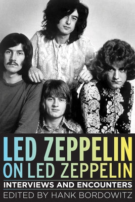 Led Zeppelin on Led Zeppelin: Interviews and Encounters by Bordowitz, Hank