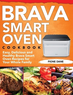 Brava Smart Oven Cookbook: Easy, Delicious and Healthy Brava Smart Oven Recipes for Your Whole Family by Dane, Fione