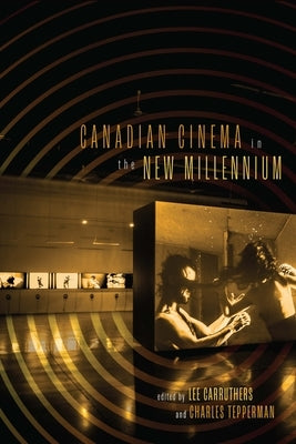 Canadian Cinema in the New Millennium by Carruthers, Lee
