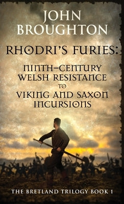 Rhodri's Furies: Ninth-century Welsh Resistance to Viking and Saxon incursions by Broughton, John