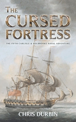 The Cursed Fortress: The Fifth Carlisle & Holbrooke Naval Adventure by Durbin, Chris