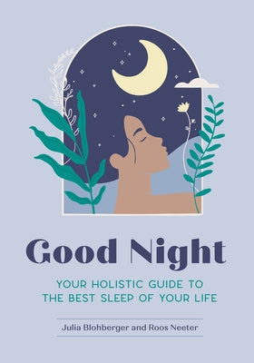 Good Night: Your Holistic Guide to the Best Sleep of Your Life by Blohberger, Julia