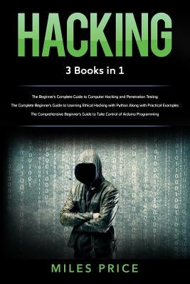 Hacking: 3 Books in 1: The Beginner's Complete Guide to Computer Hacking and Penetration Testing & The Complete Beginner's Guid by Price, Miles