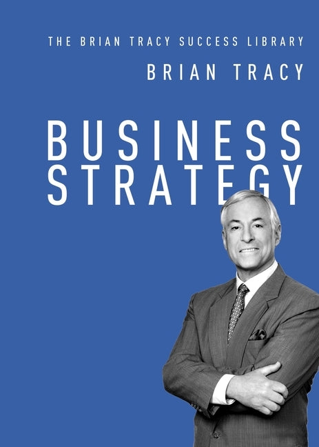 Business Strategy (The Brian Tracy Success Library) by Tracy, Brian