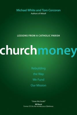 Churchmoney: Rebuilding the Way We Fund Our Mission by White, Michael