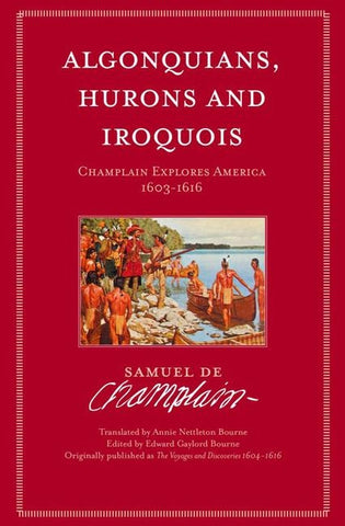 Algonquians, Hurons and Iroquois: Champlain Explores America 1603-1616 by Champlain, Samuel de