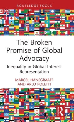 The Broken Promise of Global Advocacy: Inequality in Global Interest Representation by Hanegraaff, Marcel