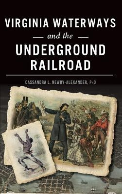Virginia Waterways and the Underground Railroad by Newby-Alexander, Cassandra L.