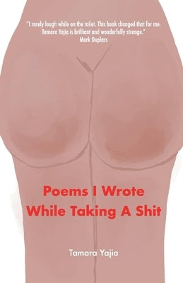 Poems I Wrote While Taking a Shit by Yajia, Tamara