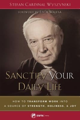 Sanctify Your Daily Life by Wyszyanski, Stefan