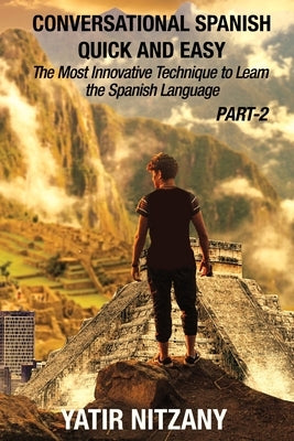 Conversational Spanish Quick and Easy - PART II: The Most Innovative Technique To Learn the Spanish Language by Nitzany, Yatir