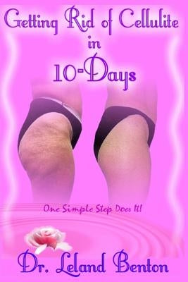 Getting_Rid_of_Cellulite_in_10-Days: One Simple Step Does It! by Benton, Leland Dee