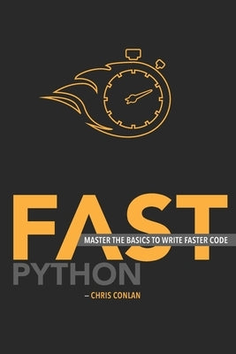 Fast Python: Master the Basics to Write Faster Code by Angel, Will