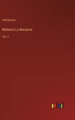 Madame La Marquise: Vol. II by Anonymous