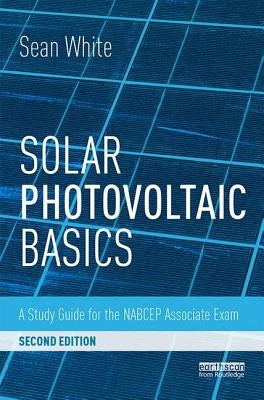 Solar Photovoltaic Basics: A Study Guide for the NABCEP Associate Exam by White, Sean